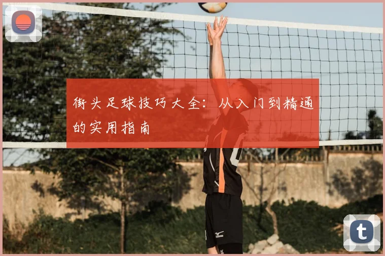 街头足球技巧大全：从入门到精通的实用指南
