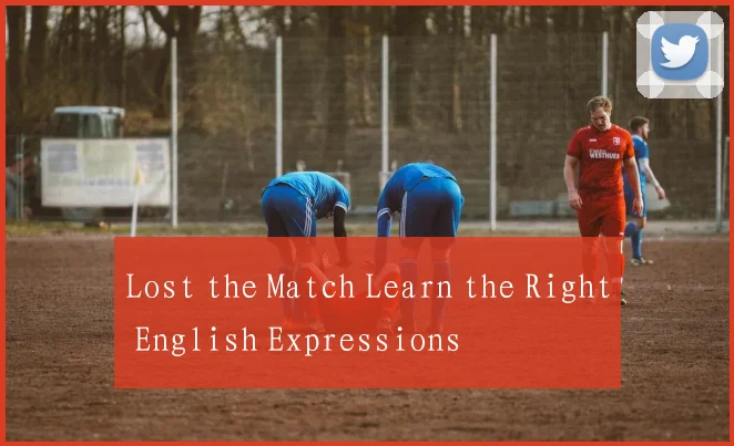 Lost the Match Learn the Right English Expressions